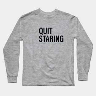 QUIT STARING Long Sleeve T-Shirt